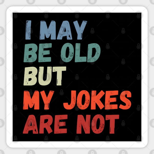 I May Be Old But My Jokes Are Not Magnet by MakerMind8.2